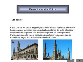 Elementos arquitectónicos Los pilares Cada uno de los arcos dirige el paso de la bóveda hacia los pilares de Las esquinas, formados por elevados baquetones de fuste cilíndrico y terminados en capiteles con motivos vegetales. El muro pierde la Función de soporte y deja espacio para colocar ventanales que en Ocasiones llegan a lo mas alto de la construcción. 