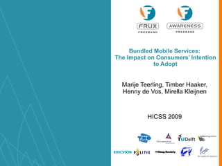 Bundled Mobile Services:  The Impact on Consumers’ Intention to Adopt Marije Teerling, Timber Haaker, Henny de Vos, Mirella Kleijnen HICSS 2009 