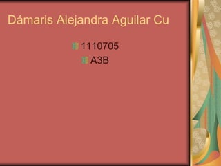 Dámaris Alejandra Aguilar Cu

            1110705
              A3B
 