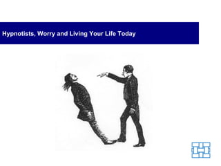 Hypnotists, Worry and Living Your Life Today 