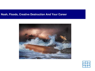 Noah, Floods, Creative Destruction And Your Career 