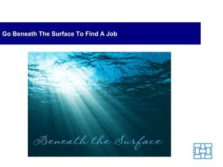 Go Beneath The Surface To Find A Job 