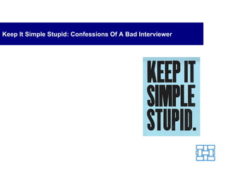 Keep It Simple Stupid: Confessions Of A Bad Interviewer 