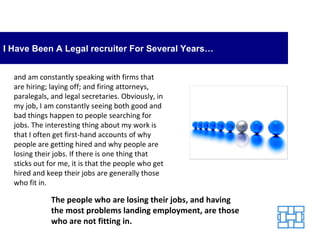 I Have Been A Legal recruiter For Several Years… and am constantly speaking with firms that are hiring; laying off; and fi...