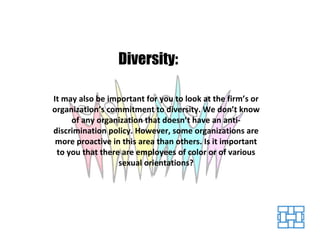 It may also be important for you to look at the firm’s or organization’s commitment to diversity. We don’t know of any org...