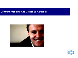 Confront Problems And Do Not Be A Dabbler 