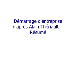 Démarrage d'entreprise 
d'après Alain Thériault - 
Résumé 
1 
 