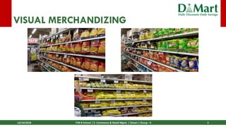 13/10/2018 ITM B School | E- Commerce & Retail Mgmt. | Dmart | Group - 6 8
VISUAL MERCHANDIZING
 