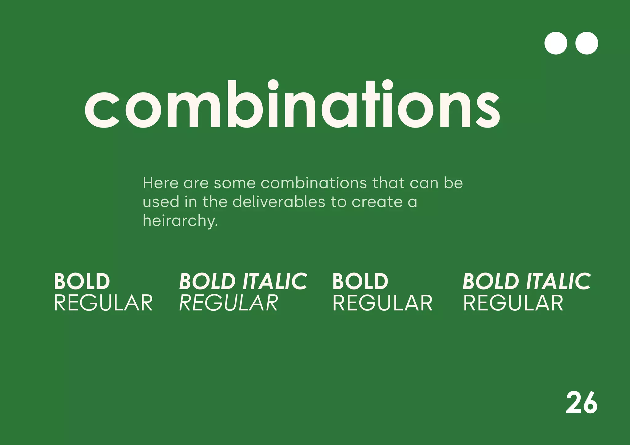 26
combinations
Here are some combinations that can be
used in the deliverables to create a
heirarchy.
BOLD
REGULAR
BOLD
REGULAR
BOLD ITALIC
REGULAR
BOLD ITALIC
REGULAR
 