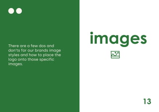 13
images
There are a few dos and
don’ts for our brands image
styles and how to place the
logo onto those specific
images.
 