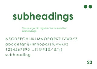 23
subheadings
Century gothic regular can be used for
subheadings
A B C D E F G H I J K L M N O P Q R S T U V W X Y Z
a b c d e f g h i j k l m n o p q r s t u v w x y z
1 2 3 4 5 6 7 8 9 0 . , ? ! @ # $ % ^ & * ( )
s u b h e a d i n g
 