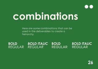 26
combinations
Here are some combinations that can be
used in the deliverables to create a
heirarchy.
BOLD
REGULAR
BOLD
REGULAR
BOLD ITALIC
REGULAR
BOLD ITALIC
REGULAR
 