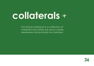 36
collaterals
Our brand collateral is a collection of
materials and media we use to create
awareness and promote our business.
o our brand
ecognition.
 