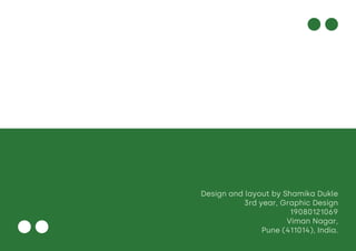 Design and layout by Shamika Dukle
3rd year, Graphic Design
19080121069
Viman Nagar,
Pune (411014), India.
 