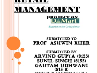 RETAIL
MANAGEMENT
SUBMITTED TO
Prof. ASHWIN KHER
SUBMITTED BY
ARVIND GUPTA (8123)
SUNIL SINGH (8155)
GAUTAM UDHWANI
(815 8)
PROJECT ON
Experience the Convenience
 