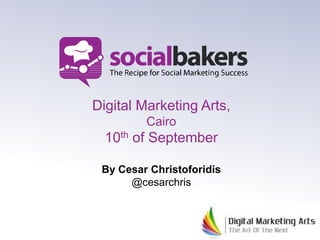 Digital Marketing Arts,
         Cairo
  10th of September

 By Cesar Christoforidis
      @cesarchris
 