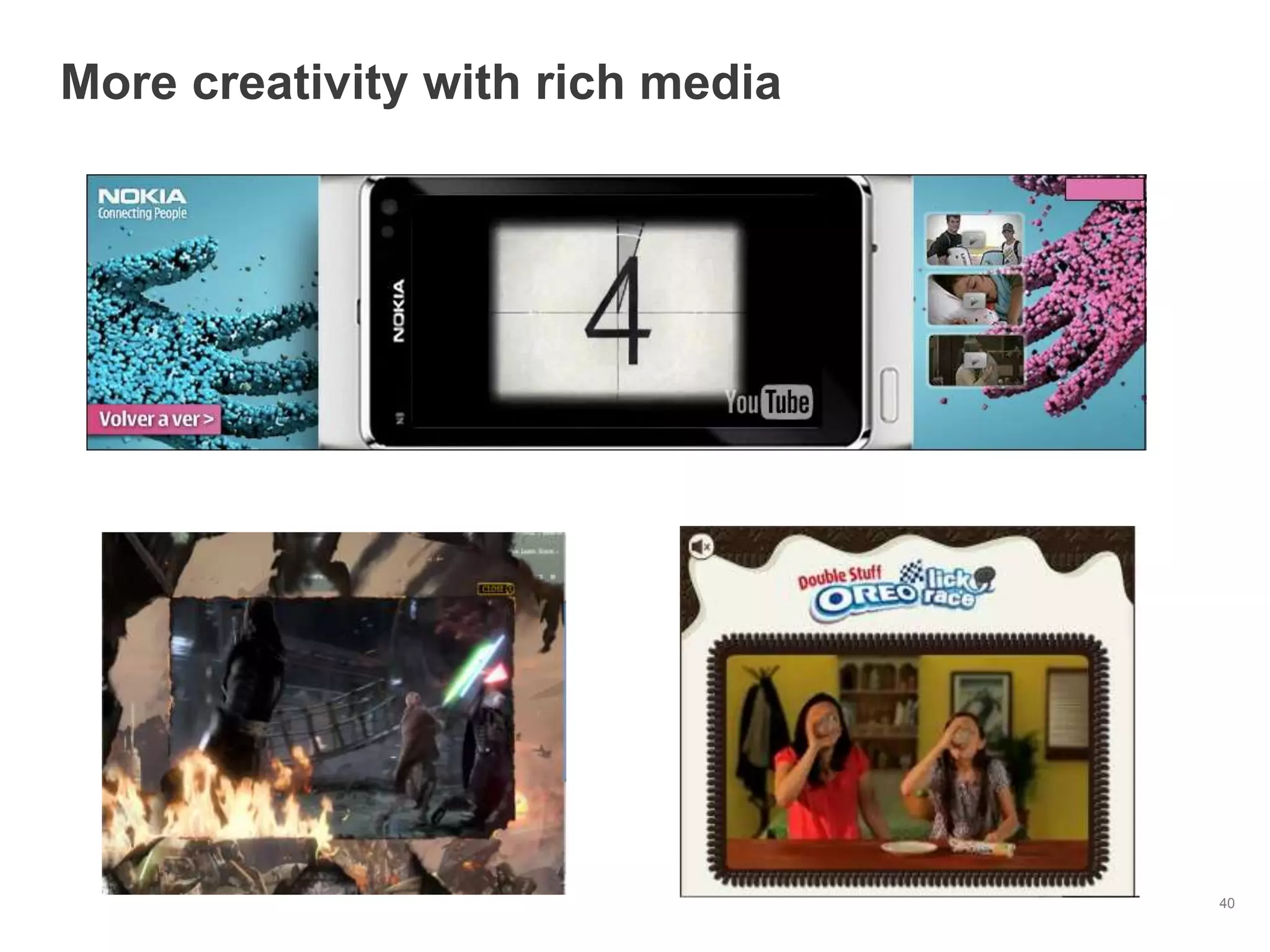 More creativity with rich media




                                  40
 