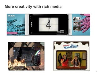 More creativity with rich media




                                  40
 