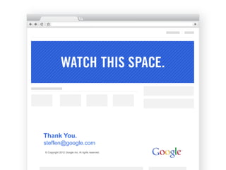 Thank You.
steffen@google.com
© Copyright 2012 Google Inc. Al rights reserved.
 