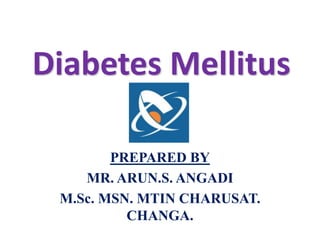 Diabetes Mellitus
PREPARED BY
MR. ARUN.S. ANGADI
M.Sc. MSN. MTIN CHARUSAT.
CHANGA.
 