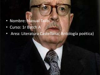 Nombre: NaoualTalibiCurso: 1r Batch AArea: Literatura Castellana( Antología poética)