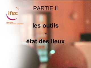 PARTIE II


  les outils
       -
état des lieux
 