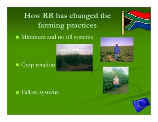 How RR has changed the
    farming practices
Minimum and no till systems



Crop rotation



Fallow systems
 