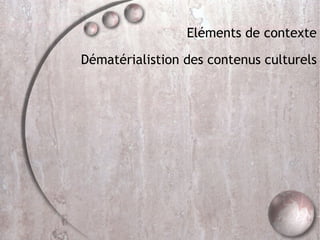 Eléments de contexte Dématérialistion des contenus culturels 