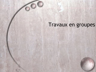 Travaux en groupes 