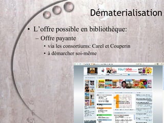 Dématerialisation L’offre possible en bibliothèque: Offre payante  via les consortiums: Carel et Couperin à démarcher soi-même 