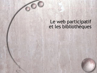 Le web participatif et les bibliothèques 