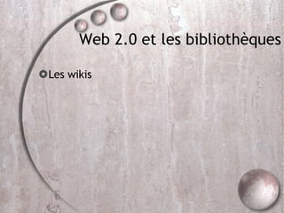 Web 2.0 et les bibliothèques Les wikis 