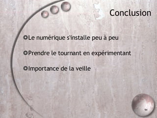 Conclusion Le numérique s'installe peu à peu Prendre le tournant en expérimentant Importance de la veille 