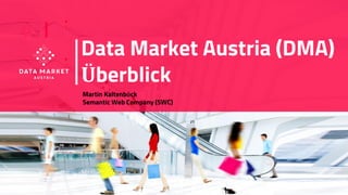 www.datamarket.at
Data Market Austria (DMA)
Überblick
Martin Kaltenböck
Semantic Web Company (SWC)
 