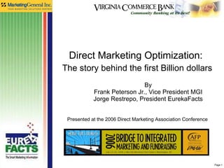 By Frank Peterson Jr., Vice President MGI Jorge Restrepo, President EurekaFacts Direct Marketing Optimization:  The story behind the first Billion dollars Presented at the 2006 Direct Marketing Association Conference 