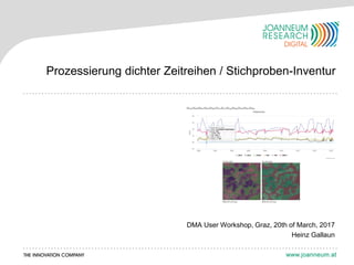 DMA User Workshop, Graz, 20th of March, 2017
Heinz Gallaun
Prozessierung dichter Zeitreihen / Stichproben-Inventur
 