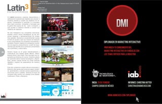 Especialidad: Agencia Digital
                                             Dirección: Paseo de los Tamarindos 400-A. 5° Piso, Bosques de las Lomas C.P. 05120,
                                             México, D.F.
                                             Teléfono:
                                             Contacto: Matias Perel
                                             E-mail: mperel@latin3.com
                                             Sitio Web: www.latin3.com
     D I G I TA L E X P E R I E N C E S

     En Latin3 pensamos, creamos, desarrollamos y
     optimizamos experiencias digitales para ayudar a
     nuestros clientes a cumplir sus objetivos de ne-
     gocios. Combinamos lo conocido y lo innovador
     para lograr acciones, campañas y mensajes que
     la gente tiene ganas de ver, usar y compartir, y
     que ayudan a nuestros clientes a cumplir sus
     objetivos de negocios.

     No sólo trabajamos con compañías mexicanas,
     también somos socios estratégicos de las divi-
     siones hispanas y latinoamericanas de compa-
     ñías globales. Buscamos constantemente nuevas
     formas de ayudar a que sus marcas se acerquen
     a sus consumidores con proyectos innovadores y
     rentables. Nuestro objetivo es entregarles resulta-
     dos de negocios extraordinarios, a partir de expe-
     riencias que resultan de un profundo conocimiento
     de la identidad y cultura latina.

38   Nuestro equipo es un grupo interdisciplinario y
     multicultural que trabaja desde México, Miami,
     Buenos Aires y Sao Paulo. Pero hay algo muy im-
     portante que tenemos en común: tenemos pasión
     por aprender sobre nuevas tecnologías y disposi-
     tivos, pensar nuevas formas de contar historias
     digitales y superar las expectativas de nuestros
     clientes.

     Este año cumplimos nuestro décimo aniversario y
     tenemos más ganas que nunca de seguir crecien-
     do, aprendiendo y creando nuevas experiencias y
     soluciones junto a ustedes. Tenemos el honor de
     compartir este camino con clientes como Nextel,
     Cablevision, Pfizer y Banamex.
 
