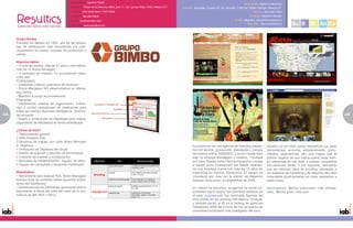 Especialidad: Agencia Digital
                                                                                                                                                                                   Especialidad: Agencia interactiva
                                             Dirección: Paseo de la Reforma 2654, piso 11, Col. Lomas Altas,11950, México D.F.   Dirección: Rousseau 14 piso 701 Col. Anzures 11590 Del. Álvaro Obregón México D.F.
                                             Teléfono: (55) 5259-5843 / 1327-8429                                                                                                          Teléfono: (55) 5531-0903
                                             Contacto: Nicolás Maslo                                                                                                                    Contacto: Alejandro Salazar
                                             E-mail: nm@resultics.com                                                                                                       E-mail: alejandro_salazar@substance.st
                                                                                                                                                                                       Sitio Web: www.substance.st
                                             Sitio Web: www.resultics.com




     Grupo Bimbo
     Fundado en México en 1945, una de las empre-
     sas de panificación más importantes por posi-
     cionamiento de marca, volumen de producción y
     ventas.

     Algunos datos:
     • 14 marcas locales, más de 47 sitios y micrositios,
     más de 15 Brand Managers
     • 2 centrales de medios, 12 proveedores desa-
     rrollo web
     Problemática:
     • Establecer criterios unificados de medición
     • Brand Managers NO especializados en Marke-
     ting Online
     • Medición a cargo de proveedores
     Propuesta:
     • Implementar sistema de organización, unifica-
     ción y control centralizado de mediciones para
     todas las marcas. Business Intelligence: “dueños”
54   del proyecto.                                                                                                                                                                                                                                         55
                                                                                                                                                                                                                                                           5
     • Diseño y construcción de Dashboard para realizar
     seguimiento de indicadores en forma centralizada.

     ¿Cómo se hizo?
     1.Relevamiento general.
     2.Web Analytics Day.
     3.Sesiones de trabajo con cada Brand Manager
     à Objetivos.                                                                                                                        Substance® es una agencia de branding interac-                Nuestro rol es crear cosas interactivas (ya sean
     4.Unificación de Objetivos del Grupo                                                                                                tivo full service, (producción, planeación y compra           herramientas, servicios, entretenimiento, comu-
     5.Diseño de solución y elección de herramienta.                                                                                     de medios online, SEM/SEO, y social media) todo               nidades, experiencias, etc) que hagan que el
     6.Creación de cuentas y configuración.                                                                                              bajo un enfoque estratégico y creativo. Fundada               público objetivo de una marca quiera pasar tiem-
     7.Manuales de implementación: “tagueo” de sitios.                                                                                   por Dany Saadia como Fábrica Interactiva y vuelta             po interactuando con ésta, y quieran compartirla
     8.Tagueo de Campañas y desarrollo Dashboard                                                                                         a fundar como Substance® por Rafael Jiménez,                  con personas afines. Y, por supuesto, demostrar
                                                                                                                                         es una empresa nueva con más de 15 años de                    que las métricas clave de branding (alineadas a
     Resultados:                                                                                                                         trayectoria en medios interactivos. El equipo se              los objetivos de marketing y de negocio) han sido
     • Herramienta para evaluar ROI. Brand Managers                                                                                      robusteció aún más con la adición de Alejandro                impactadas positivamente por estar expuestos a
     evalúan éxito de acciones online siguiendo indica-                                                                                  Salazar como socio, en septiembre de 2009.                    estas cosas.
     dores del Dashboard.
     • Optimizaciones en campañas, generando ahorro                                                                                      En menos de dos años, la agencia ha tenido im-                Substance®: Menos publicidad; más utilidad,
     equivalente al doble del valor del costo de la con-                                                                                 portantes logros que le han permitido destacar en             valor. Menos push, más pull.
     sultoría de WA (ROI ≈100%)                                                                                                          el país: Substance® fue nombrada Agencia del
                                                                                                                                         Año (2009) en los premios IAB Mexico Conecta,
                                                                                                                                         y también escaló al #3 en el ranking de agencias
                                                                                                                                         interactivas 2009 del Círculo de Oro (el premio de
                                                                                                                                         creatividad publicitaria más prestigiado del país).
 