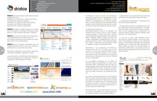 Especialidad: Medio Digital                                                                                                Especialidad: Medio Digital
                                            Dirección: Av. Paseo de la Reforma # 509 Piso 9 Ofic. C y D, México, D.F.          Dirección: Sinaloa #39 Piso 5, Col. Roma Norte, México, D.F. 06700.
                                            Teléfono: (55) 3300-6129                                                                                                     Teléfono: (55) 5980-9005
                                            Contacto: Maria Carolina Bruce                                                                                           Contacto: Justo Abán Muñoz
                                            E-mail: mbruce@iabmexico.com                                                                                      E-mail: jaban@palaciohierro.com.mx
                                            Sitio Web: www.dridco.com                                                                                     Sitio Web: www.palaciodehierro.com.mx



     DRIDCO es una compañía conformada por varios                                                                       En el 2001, El Palacio de Hierro se incorpora al             • Gaceta Palacio es un publicación quincenal que
     portales como son:                                                                                                 mercado de internet con el lanzamiento de www.               se distribuye en las tiendas Palacio de Hierro.
     DeMotores.com (Compra y venta de vehículos)                                                                        elpalaciodehierro.com.mx , atendiendo a la ten-
     ZonaJobs.com (Portal de empleos)                                                                                   dencia y la vanguardia que la industria presen-              • La capacidad de actualización constante es uno
     ZonaProp.com (Renta y venta de inmuebles)                                                                          taba, a lo largo de estos ya casi diez años hemos            de sus principales requisitos
     Zonacitas.com (Portal de citas online)                                                                             logrado crear un sitio lleno de opciones de compra
     NexoLocal.com (Sitio de clasificados)                                                                              con todo el estilo que caracteriza nuestra marca.            • El blog surgió en base a la necesidad de tener
                                                                                                                                                                                     una plataforma de fácil actualización. Una plata-
     DRIDCO fundada en 2008 resultado de la fusión                                                                      El objetivo que tenemos en                                   forma que fuera más allá de lo impreso y que tu-
     de dos compañías: De Remate e Interactivos Digi-                                                                   www.elpalaciodehierro.com.mx es generar una                  viera un valor agregado para el consumidor. Un
     tales S.A. (una compañía del Diario La Nación).                                                                    experiencia de compra única, donde nuestros                  espacio donde se podrían generar diálogos entre
                                                                                                                        clientes ingresen a nuestro sitio web, abriendo              la marca y los consumidores.
     DRIDCO es la base de datos más actualizada a                                                                       una ventana llena de escaparates con lo mejor en
     nivel Latinoamérica que existe hoy en día.                                                                         Moda, Infantiles, Belleza, Hogar, Gourmet, Tec-              •¿Y por qué un blog? ¿Qué ventajas tendría-
     Es la tercer empresa que más invierte en publici-                                                                  nología, Videojuegos, Entretenimiento. Cava, Di-             mos sobre la versión impreso, que ya era cono-
     dad Online a nivel Latinoamérica.                                                                                  seño de Interiores, Fotos, Flores, Mesa de Rega-             cida? Principalmente porque es una plataforma
                                                                                                                        los y Viajes, , traduciendo esta experiencia virtual         dinámica que permite actualizaciones constantes
     DRIDCO busca soluciones novedosas para sus                                                                         en realidad, al lograr su satisfacción total.                Además de la ventaja de poder distribuirlo de
     clientes, queremos hacer lo que no se ha hecho y                                                                                                                                forma masiva sin incurrir en los altos costos de
     arriesgarnos a lo que nadie se arriesga.                                                                           Atendemos a una audiencia de hombres y                       impresión y distribución. Y por encima de esto, la
                                                                                                                        mujeres entre los 25 y 45 años, que no sólo                  oportunidad que generaba de involucrarnos en las
78   Propuestas diferentes, para clientes diferentes,                                                                   gustan de visitar www.elpalaciodehierro.com.                 redes sociales.                                      79
                                                                                                                                                                                                                                          5
     soluciones completas, integrales y nuevas.                                                                         mx, sino que también reciben en sus correos
                                                                                                                        personales nuestros Newsletters con atractivas
     Luego de la fusión, en 2008 vendió a MercadoLibre.                                                                 promociones, contando ya con más de 120,000
     com las operaciones de DeRemate, DeReto y                                                                          clientes registrados.
     DePagos en U$40 millones de dólares.
                                                                                                                        En la actualidad contamos con un tráfico de
                                                                                                                        584,000 visitas mensualmente, de perfil socio-
                                                                                                                        económico ABC+, generamos más de cuatro mi-
                                                                                                                        llones de pages views, además de tener una base
                                                                                                                        de 390,000 usuarios únicos, quienes han compro-
                                                                                                                        bado que comprar a través de nuestra tienda vir-
                                                                                                                        tual es la mejor manera de ser Totalmente Pala-
                                                                                                                        cio.

                                                                                                                        Así mismo, tenemos presencia en las principales
                                                                                                                        redes sociales, ofreciendo promociones especia-
                                                                                                                        les a nuestros followers en Twitter que ya son más
                                                                                                                        de 7,000 y a nuestros fans en Facebook donde
                                                                                                                        contamos con más de 37,000; lo que muestra el
                                                                                                                        impacto que hemos y seguimos generando en in-
                                                                                                                        ternet a través de nuestro sitio.

                                                                                                                        Definitivamente www.elpalciodehierro.com.mx
                                                                                                                        es el mejor escaparate y la mejor experiencia
                                                                                                                        de compra en internet, Soy Totalmente Palacio.
 