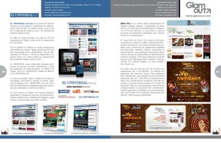 Especialidad: Medio Digital                                                                                                                Especialidad: Medio Digital
                                             Dirección: Bucareli # 8 Col. Centro , Del. Cuauhtémoc, México, D.F. CP 06040   Dirección: Prolongación paseo de la Reforma 215 int. 905. Torre Infiniti. Edo. de México
                                             Teléfono: (55) 5709-1313 Ext. 5110                                                                                                          Teléfono: (011) 4554-1072
                                             Contacto: Ignacio Catalán                                                                                                                Contacto: Nicolás Spitznagel
                                             E-mail: icatalan@eluniversal.com.mx                                                                                                     E-mail: nicolas@glamout.com
                                             Sitio Web: www.eluniversal.com.mx                                                                                                        Sitio Web: www.glamout.com




     EL UNIVERSAL.com.mx es el portal de Internet                                                                                     Glam Out es un medio digital especializado en
     número uno de noticias y clasificados en México.                                                                                 lifestyle, salidas urbanas y actividades de estilo
     Tiene más de 800 mil visitas únicas al día, más                                                                                  trendy. En 2009 Glam Out desembarco en México
     de 13 millones de visitas al mes y 150 millones de                                                                               con el fin de extender su comunidad y realizar
     páginas vistas al mes.                                                                                                           acciones de activación publicitaria para marcas
                                                                                                                                      Premium y Ultrapremium.
     Es líder en redes sociales con más de 370 mil
     seguidores en Twitter y más de 65 mil seguidores                                                                                 El expertise de Glam Out abarca distintas
     en Face Book.                                                                                                                    acciones de contacto vía Web, activaciones BTL,
                                                                                                                                      eventos exclusivos, concursos o acciones de con-
     Fue el primero en México en tener aplicaciones                                                                                   tacto viral y desarrollo de plataformas digitales
     para teléfonos móviles. Hasta octubre de 2010 se                                                                                 promocionales. Nuestros clientes pertenecen al
     han descargado de EL UNIVERSAL 180 mil apli-                                                                                     target Premium, que representa productos y servi-
     caciones en iPhone y 170 mil en Black Berry. En                                                                                  cios de alta gama, siendo estos el aspiracional de
     agosto liberó con mucho éxito sus aplicaciones                                                                                   nuestros usuarios. Entre ellos podemos encontrar
     para teléfonos Nokia y para el iPad.                                                                                             marcas como Mercedes Benz, Absolut, Unilever,
                                                                                                                                      Chivas, Fox, Johnnie Walker, LG, Sony, Adidas,
     EL UNIVERSAL opera sitios para diversas audi-                                                                                    Axe, Fever, etc.
     encias, ya sea por su edad, preferencias o zona
     de residencia: EL Aviso Oportuno, El Gráfico, Ve                                                                                 El primer caso de éxito en D.F fue la acción de
80   Fútbol, De10, EL UNIVERSAL Estado de México                                                                                      desembarco “Be a Vip Member”, en alianza con                                     81
                                                                                                                                                                                                                       5
     y EL UNIVERSAL DF.                                                                                                               referentes del consumo Trendy. Esta activación
                                                                                                                                      360º implementó una campaña de comunicación
     La marca, prestigio, tráfico, calidad de audiencia,                                                                              altamente viral con 1.000.000 de impresiones en
     tecnología, innovación y servicio al cliente, posi-                                                                              Glam Out, 20.000.000 en Facebook, Hot Site ex-
     cionan también a EL UNIVERSAL.com.mx como                                                                                        clusivo y acciones promocionales con el team de
     líder en efectividad y rentabilidad para las campa-                                                                              edecanes Glam en universidades y barrios afines
     ñas de publicidad en Internet en México.                                                                                         al target objetivo. La activación “Be a Vip Member”
                                                                                                                                      invita a registrarse y acceder al circuito de benefi-
     En 2010 lanzó un diseño con nuevos espacios                                                                                      cios Vip de Glam Out, contando actualmente con
     publicitarios. Destaca su carrusel, donde los anun-                                                                              más de 5.000 usuarios registrados.
     ciantes pueden tener variedad de imágenes, ligas
     activas y botones para sus redes sociales.
 