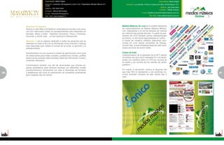 Especialidad: Medio Digital                                                                                                      Especialidad: Medio Digital
                           Dirección: Lamartine 160 despacho 2 piso 2 Col. Chapultepec Morales México D.F.       Dirección: Luz Saviñón 13 Piso 5 Colonia Del Valle, 03100 México, D.F.
                           11570.
                                                                                                                                                             Teléfono: (55) 5340-2450
                           Teléfono: (55) 5254-2444
                                                                                                                                                            Contacto: Odette Duclaud
                           Contacto: Marcos McCluskey
                                                                                                                                     E-mail: Sodette.duclaud@mediosmasivos.com.mx
                           E-mail: marcosmc@masaryk.tv
                           Sitio Web: www.masaryk.Tv                                                                                           Sitio Web: www.mediosmasivos.com.mx




     Servicios Principales                                                                                   Medios Masivos On Line es la unidad interactiva
     Somos un sitio Web y Ad Network, enfocados en proveer a los usua-                                       de comercialización de Medios Masivos Mexica-
     rios con información sobre los acontecimientos más relevantes en                                        nos. Representa a la red de lectores de noticias
     Sociales, Moda y Estilo, Deportes Exclusivos, Ricos y Famosos,                                          por internet más grande del país. Y a partir de sep-
     Gourmet, y mucho más… a nivel nacional e internacional.                                                 tiembre del 2010 también somos representantes
                                                                                                             de Sónico, la red social especializada en LatAm.
     Masaryk.Tv es un espacio dedicado a todas las personas que se                                           A través de nuestros afiliados ofrecemos solu-
     interesan en estar al día con la información de los eventos y noticias                                  ciones On Line, desde campañas de Display,
     más relevantes que rodean al mundo de la moda, el gourmet y el                                          Anchor Text, e-mail marketing hasta las más nove-
     entretenimiento.                                                                                        dosas acciones de social media.

     Interactuamos con los usuarios a través de aplicaciones como guía                                       Casos de éxito
     de restaurantes para redes sociales y plataformas móviles, perfiles                                     Implementación de la campaña de la SCT siendo
     dentro de las mismas redes sociales, feeds de información, trivias y                                    la primera vez que corrió campaña On Line alcan-
     contenido interactivo.                                                                                  zando con nuestros sitios un CTR por encima de
                                                                                                             la media y por encima de los clientes de sector
     Conformamos también una red de anunciantes que ofrecen es-                                              gobierno.
     pacios publicitarios para diversos sectores con diferentes niveles
     socioeconómicos, fomentando con esto la diversidad de formatos                                          En cuanto a conversión, somos la segunda red
90   y plataformas así como la optimización de campañas publicitarias                                        que más ROI le representa a una aerolínea na-                                91
                                                                                                                                                                                          5
     para cualquier tipo de cliente.                                                                         cional, teniendo inversión de este cliente mes a
                                                                                                             mes.
 