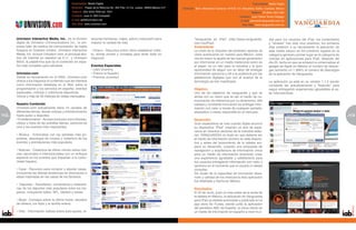 Especialidad: Medio Digital                                                                                                               Especialidad: Medio Digital
                                              Dirección: Paseo de la Reforma No. 350 Piso 12 Col. Juárez, 06600,México D,F   Dirección: Blvd. Venustiano Carranza 1918 B, Col. Republica, Satillo, Coahuila, México
                                              Teléfono: (55) 5242-7000 ext. 7041                                                                                                      Teléfono: 52 (844) 4501-000
                                              Contacto: Juan H. Witt Compeán                                                                                                 Contacto: Juan Carlos Torres Delgago
                                              E-mail: jwitt@univision.net                                                                                                     E-mail: jctorres@vanguardia.com.mx
                                              Sitio Web: www.univision.com                                                                                                     Sitio Web: www.vanguardia.com.mx




      Univision Interactive Media, Inc., es la división        laciones familiares, viajes, salud y educación para                    “Vanguardia en iPad” (http://www.vanguardia.                    dial para los usuarios del iPad, los comentarios
      digital de Univision Communications Inc., la em-         mejorar la calidad de vida.                                            com.mx/iPad)                                                    y “reviews” han sido muy positivos, los primeros
      presa líder de medios de comunicación de habla                                                                                  Antecedente:                                                    días posterior a su lanzamiento la aplicación de
      hispana en Estados Unidos. Univision Interactive         • Dinero - Recursos sobre cómo establecer crédi-                       La crisis de la industria del periódico apenas se               este medio estuvo en los primeros lugares en la
      Media, Inc. incluye Univision.com, el principal des-     to, dónde invertir y consejos para tener éxito en                      viene acentuando en nuestro país México, cada                   categoría general y primer lugar en la categoría de
      tino de Internet en español de E.U., y Univision         negocios.                                                              vez es mayor la apatía de las nuevas generación                 noticias en aplicaciones para iPad, después del
      Móvil, la plataforma que da el contenido en espa-                                                                               por informarse en un medio tradicional como es                  día 23, fecha en que se empezó a comercializar el
      ñol más completo para celulares.                         Eventos Especiales                                                     el papel, es un reto para la industria y la gran                gadget de Apple en México el numero de descar-
                                                               • Latin Grammy                                                         oportunidad de seguir con su labor de entregar                  gas aumento un 1,366% el número de descargas
      Univision.com                                            • Premio lo Nuestro                                                    información oportuna y útil a la audiencia por las              de la aplicación de Vanguardia.
      Desde su lanzamiento en el 2000, Univision.com           • Premios Juventud                                                     plataformas digitales que con el avance de la
      ofrece a los hispanos el contenido que les interesa                                                                             tecnología se han masificado.                                   La aplicación ya está en su versión 1.1.2 siendo
      como información detallada en la Web sobre la                                                                                                                                                   constante las actualizaciones y “features” para
      programación y los servicios en español, eventos                                                                                Objetivo:                                                       seguir entregando experiencias agradables al es-
      especiales, noticias y coberturas deportivas.                                                                                   Uno de los objetivos de vanguardia y que se                     tar informándose.
      Únicos y más de 39 millones de visitas mensuales.                                                                               alinea con su visión que es ser el medio de co-
                                                                                                                                      municación de referencia por su dinamismo, alta
      Nuestro Contenido                                                                                                               calidad y constante innovación es entregar infor-
      Univision.com actualmente tiene 10 canales de                                                                                   mación con valor a través de cualquier pantalla,
      diferentes temas, desde noticias y entretenimiento                                                                              dispositivo o medio disponible en el mercado.
112   hasta autos y deportes:                                                                                                                                                                                                                               113
                                                                                                                                                                                                                                                            5
      • Entretenimiento - Acceso exclusivo a los chismes,                                                                             Desarrollo:
      videos y fotos de las estrellas latinas, estrenos de                                                                            Gran expectativa se creó cuando Apple anuncio
      cine y los eventos más importantes.                                                                                             su dispositivo “iPad” creando un aire de espe-
                                                                                                                                      ranza en diversos sectores de la industria edito-
      • Música - Entrevistas con las estrellas más po-                                                                                rial, VANGUARDIA no dudo en que debería ser
      pulares, descargas de música y cobertura de los                                                                                 el medio de información pionero en este disposi-
      eventos y premiaciones más populares.                                                                                           tivo y antes del lanzamiento de la tableta em-
                                                                                                                                      pezó su desarrollo, creando una propuesta de
      • Noticias - Cobertura de último minuto sobre noti-                                                                             navegación y arquitectura de información única
      cias nacionales e internacionales con un enfoque                                                                                para un medio de información buscando crear
      especial en los eventos que impactan a la comu-                                                                                 una experiencia agradable y satisfactoria para
      nidad hispana.                                                                                                                  los usuarios entregando información con valor y
                                                                                                                                      oportuna en el momento que el usuario lo desea
      • Casa - Recursos para comprar y alquilar casas,                                                                                consultar.
      incluyendo las últimas tendencias en decoración e                                                                               Sin dudar de la capacidad de innovación desa-
      ideas inspiradas en las casas de los famosos.                                                                                   rrollo y calidad de los mexicanos esta aplicación
                                                                                                                                      fue diseñada y hecha en México.
      • Deportes - Resultados, comentarios y estadísti-
      cas de los deportes más populares entre los his-                                                                                Resultados:
      panos, incluyendo fútbol, NFL, béisbol y boxeo.                                                                                 El 22 de Junio, justo un mes antes de la venta de
                                                                                                                                      la tableta en México, la aplicación de Vanguardia
      • Mujer- Consejos sobre la última moda, secretos                                                                                para iPad ya estaba autorizada y publicada en el
      de belleza, los hijos y la familia entera.                                                                                      app store de iTunes, siendo junto la aplicación
                                                                                                                                      del periódico ABC de España, la única oferta de
      • Vida - Información valiosa sobre auto-ayuda, re-                                                                              un medio de información en español a nivel mun-
 