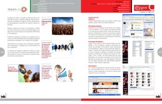 Especialidad: Ad Network                                                                                                     Especialidad: Ad Network
                                              Dirección: Torre Picasso, Blvd. Manuel A. Camacho 88 of. 604. Col. Lomas de       Dirección: Newton 53-8, Col. Polanco Reforma C.P. 11550. México D.F.
                                              Chapultepec. México, D.F.
                                                                                                                                                                           Teléfono: (55) 2973-2207
                                              Teléfono: (55) 5540-1500
                                                                                                                                                                      Contacto: Ulises Vázquez Cruz
                                              Contacto: Laura Safirsztein
                                                                                                                                                                       E-mail: ulises@ergos.com.mx
                                              E-mail: laura@dreamad.biz
                                                                                                                                                                      Sitio Web: www.ergos.com.mx
                                              Sitio Web: www.dreamad.biz




      Fundada en 2003 y basada en Buenos Aires con                                                                          ocesa.com.mx
      oficinas en Chile, Uruguay y México dream ad po-                                                                      Objetivo:
      see dos unidades de negocio ambas dedicadas a                                                                         Vender más boletos para sus eventos y tener más
      la representación exclusiva de medios líderes en                                                                      público cautivo para sus patrocinadores.
      internet.
                                                                                                                            Estrategia General:
      Nuestro negocio se basa en representar medios                                                                         Generar una comunidad de personas que asisten
      en forma exclusiva, lo que nos permite llegar a las                                                                   a los conciertos. Así, al tener una base de datos
      agencias y anunciantes con propuestas diferentes                                                                      a la cual se les pueda enviar mails de patrocina-
      e innovadoras.                                                                                                        dores e invitaciones a nuevos conciertos se bajan
                                                                                                                            los costos de promoción por evento y las visitas a
      Podemos ayudarlo a alcanzar los objetivos de su                                                                       su sitio se convierten en impresiones de banners
      marca con herramientas que le permitirán generar                                                                      que se pueden comercializar.
      excelentes resultados con el mejor ROI posible.
                                                                                                                            Estrategia de Medios:
      Optimizamos en tiempo real y brindamos reportes                                                                       Llegar a los sitios de nicho donde están los asis-
      con mediciones y análisis de la performance de                                                                        tentes a los conciertos, generar presencia de
      sus campañas.                                                                                                         marca en portales horizontales, tener resultados
                                                                                                                            en buscadores y llegar a usuarios de las redes so-
      Le ofrecemos llegada a distintos medios a través                                                                      ciales. A través de Ergos se pudo pautar todo en
116   de un solo punto de contacto que le permitirá aho-                                                                    un solo contacto y gracias a nuestra tecnología                            117
                                                                                                                                                                                                       5
      rrar tiempos y hacer su compra de medios online                                                                       pudieron comprar en modelos de Costo por Re-
      de manera más eficiente.                                                                                              gistro, CPC y CPM. Se hizo SEM para los que
                                                                                                                            buscaban un concierto, se pautó en los sitios de
                                                                                                                            Música de nuestra red, y se desplegaron banners
                                                                                                                            en las redes sociales más importantes pagando
                                                                                                                            solo por cada usuario registrado.

                                                                                                                            Resultados:
                                                                                                                            En 1 mes se registraron más de 30,000 usuarios.
                                                                                                                            El CTR promedio fue de 1.25% y la venta de bo-
                                                                                                                            letos en línea sobrepasó la cuota de ventas que
                                                                                                                            requerían por su inversión.
 