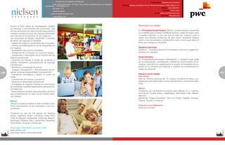 Especialidad: Empresa de Investigación de Mercado
                                                                                                                                                                                 Especialidad: Empresa de consultoría
                                             Dirección: Blvd. Ávila Camacho No. 191 Piso 7, Esq. Horacio y Periférico Nte. Col. Chapulte-
                                             pec Morales, 11570 México, D.F.                                                                Dirección: Mariano Escobedo 573 Col. Rincón del Bosque 11580, México, D.F.
                                             Teléfono: (55) 5387-1171                                                                                                                         Teléfono: (55) 5263-5811
                                             Contacto: Verónica Aguilar                                                                                                                         Contacto: Carlos Cano
                                             E-mail: veronica.aguilar@nielsen.com                                                                                                    E-mail: carlos.cano@mx.pwc.com
                                             Sitio Web: www.nielsen.com                                                                                                                       Sitio Web: www.pwc.com




      Somos la firma global en investigación, análisis                                                                                                           Soluciones a su medida
      de mercado y conocimiento del consumidor, que
      provee soluciones de clase mundial para apoyar a                                                                                                           En PricewaterhouseCoopers México confeccionamos soluciones
      nuestros clientes a tomar las mejores decisiones                                                                                                           a su medida para construir confianza pública y vestir de mayor valor
      que impulsen el crecimiento de sus negocios.                                                                                                               a nuestros clientes. Lo que nos toca es velar por construir, junto a
      Las soluciones de Nielsen responden a diversos                                                                                                             usted, una relación profesional de gran altura, ajustando nuestra
      de temas de negocios e industrias:                                                                                                                         visión a sus necesidades y colaborando mano a mano para lograr el
      • Hábitos de compra y conocimiento del consumidor.                                                                                                         éxito que persigue su empresa.
      • Perfiles sociodemográficos de los integrantes de
      los hogares.                                                                                                                                               Nuestros servicios
      • Desempeño del comercio detallista.                                                                                                                       Auditoría, Consulting Services e Impuestos y Servicios Legales en-
      • Tendencias de la industria de consumo masivo.                                                                                                            focados por industria.
      • Tendencias y desempeño de la industria de las
      telecomunicaciones.                                                                                                                                        Especialidades
      • Dinámica de marcas a través de monitoreo y                                                                                                               En PricewaterhouseCoopers entendemos y cuidamos cada parte
      análisis competitivo, participaciones de mercado                                                                                                           de su organización, investigando a detalle las oportunidades de su
      y tendencias.                                                                                                                                              negocio, para ello nos organizamos en grupos consolidados de ex-
      • Monitoreo y estrategias de precio.                                                                                                                       pertos en su industria que observan y analizan las necesidades ac-
      • Category Management y Administración de Es-                                                                                                              tuales del mercado.
126   pacios (software especializado my.spaceman).
                                                                                                                                                                 Nuestra red de trabajo
                                                                                                                                                                                                                                        127
                                                                                                                                                                                                                                        5
      • Planeación estratégica y táctica en punto de
      venta.                                                                                                                                                     Red Global:
      • Lanzamiento de marcas y productos.                                                                                                                       Más de 163,000 personas en 151 países compartimos ideas y ex-
      • Eficiencia y efectividad promocional.                                                                                                                    periencias para desarrollar nuevas perspectivas y soluciones prác-
      • Estrategias de negocio basadas en información                                                                                                            ticas.
      de poderosos modelos estadísticos utilizando da-
      tos históricos.                                                                                                                                            México:
      • Desarrollamos estudios personalizados (ad-hoc)                                                                                                           Contamos con 18 oficinas en nuestro país: México, D. F., Cancún,
      que complementan la visión de los demás servi-                                                                                                             Chihuahua, Ciudad Juárez, Guadalajara, Hermosillo, León, Mérida,
      cios Nielsen.                                                                                                                                              Mexicali,
                                                                                                                                                                 Monterrey, Puebla, Querétaro, San Luis Potosí, Satélite, Tampico,
      Misión:                                                                                                                                                    Tijuana, Torreón y Veracruz.
      Ofrecer a nuestros clientes el más completo y pro-
      fundo conocimiento de sus mercados y sus con-                                                                                                              Estamos a sus órdenes en:
      sumidores.                                                                                                                                                 www.pwc.com/mx

      Presencia en más de 100 países. En América
      Latina: Argentina, Brasil, Colombia, Costa Rica,
      Chile, El Salvador, Guatemala, Honduras, México,
      Nicaragua, Panamá, Perú, Puerto Rico, República
      Dominicana, Uruguay y Venezuela.

      Para mayor información, por favor visite:
      www.nielsen.com
      http://blog.nielsen.com/nielsenwire/
 