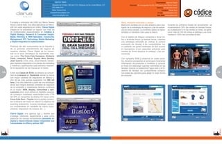 Especialidad: Agencia Digital                                                                                                    Especialidad: Agencia Digital
                                             Dirección: Bosques de Ciruelos 186 piso 2 Col. Bosques de las Lomas,México, D.F.             Dirección: Av. Insurgentes Sur No. 2375 tercer piso, Barrio Loreto
                                             Teléfono: (55) 5596-2101                                                                                                          Teléfono: 52 (55) 5047-0147
                                             Contacto: Maria Teresa Arnal                                                                                                             Contacto: Oscar Ruíz
                                             E-mail: mariate@clarusdigital.com                                                                                                  E-mail: oscar@codice.com
                                             Sitio Web: www.clarusdigital.com                                                                                                   Sitio Web: www.codice.com



     Fundada a principios del 2009 por María Teresa                                                                             Martí, rediseño enfocado a ventas
     Arnal y Jaime Kalb, dos altos ejecutivos en Micro-                                                                         Marti.com contaba con un sitio atractivo pero des-            Durante los primeros meses de lanzamiento, se
     soft con vasta experiencia en online, Clarus Digital                                                                       ligado de la estrategia de negocio y de los esfuer-           incrementaron 20% las ventas en tiendas físicas,
     integra en la actualidad un equipo con más de                                                                              zos en otros canales. La inversión online no repre-           se multiplicaron x10 las ventas en línea, se gene-
     30 profesionales especializados en Creative &                                                                              sentaba un beneficio claro para la marca.                     raron más de 150 mil visitas al catálogo y se incre-
     Digital Strategy, Research & Consumer Insight,                                                                                                                                           mentaron 100% las consultas al sitio.
     Media Planning & SEM Specialist, Community                                                                                 Con el objetivo de integrar campañas y llevar trá-
     Management, BTL Technology, Mobile Marketing                                                                               fico a la tienda virtual y a tiendas físicas, creamos
     y Digital integration & implementation.                                                                                    una estrategia enfocada en motivar la compra
                                                                                                                                acercando las tiendas a los consumidores con
     Producto del alto conocimiento de la industria y                                                                           un rediseño del portal haciéndolo de fácil acceso
     de un profundo entendimiento del negocio de                                                                                en buscadores y con capacidad suficiente para
     nuestros clientes, Clarus Digital se ha conver-                                                                            mostrar de forma atractiva el catálogo y las pro-
     tido en el socio estratégico de importantes mar-                                                                           mociones
     cas como: The Coca Cola Company, Kimberly
     Clark, Liverpool, Telcel, Toyota, Marc Jacobs,                                                                             Con campaña SEM y presencia en redes socia-
     José Cuervo entre otras; desarrollando estrate-                                                                            les, llevamos prospectos al portal para mostrarles
     gias digitales integradas a los planes de marketing                                                                        información de productos e invitarlos a comprar
     y midiendo y optimizando cada esfuerzo mejoran-                                                                            en línea y/o descargar cupones redimibles en las
     do la reputación de las marcas en el medio.                                                                                tiendas. Usando la plataforma Pagos web y el Di-
                                                                                                                                rectorio de tiendas, los consumidores contaron
14   Entre sus Casos de Éxito se destaca la comuni-                                                                             con todas las opciones para elegir la mejor forma                                                                    15
                                                                                                                                                                                                                                                     5
     dad de Liverpool en Facebook siendo la marca                                                                               de comprar.
     con mayor cantidad de seguidores en México y
     una de las más activas superando los 300 mil
     fans. Una cifra obtenida a partir de una estrategia
     anual que integra distintas unidades de negocios
     de la compañía e implementa tácticas continúas
     en el medio: SEM, display, comunidad y apli-
     caciones entre otros esfuerzos digitales capaces
     de conseguir resultados impactantes como CTR
     del 25% en campañas de display. En casos como
     Coca-Cola Zero o Toyota hemos podido compro-
     bar la eficacia del medio en relación a objetivos de
     branding obteniendo, durante estrategia, aumen-
     tos considerables en variables de marca (cono-
     cimiento, disposición de compra, etc…).

     Clarus Digital, una agencia ágil y flexible que
     investiga, interpreta, experimenta y sabe como
     potenciar las nuevas herramientas pensando en
     digital y desarrollando ideas integradas que
     transcienden al offline y activan 360º.
 