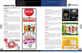 Especialidad: Agencia Digital                                                                                                   Especialidad: Agencia Digital
                                             Dirección: Boulevard de Bellavista 139, Naucalpan Estado de Mexico, C.P. 53110   Dirección: Bosque de Duraznos 65, despacho 1112, Col. Bosques de las Lomas
                                             Teléfono: (55) 8628-0366 al 69                                                                                                     Teléfono: (55) 5234-4344
                                             Contacto: Edgar Ramírez Gómez                                                                                                     Contacto: Nicolás Haddad
                                             E-mail: edgarr@creactive.com.mx                                                                                                 E-mail: nh@creatika.com.mx
                                             Sitio Web: www.creactive.com.mx                                                                                             Sitio Web: www.creatika.com.mx


     Caso de éxito Coca-Cola FEMSA / Campaña:
     Ponle Play
                                                                                                                              ¿Quiénes Somos?
     Antecedentes.                                                                                                            Somos una agencia interactiva con más de ocho
     La embotelladora más grande de México inicio                                                                             años de experiencia en medios digitales y tradi-
     una estrategia para sus consumidores donde se                                                                            cionales distinguiéndonos por nuestra creatividad
     quería crear una promoción muy atractiva y con                                                                           y experiencia en marketing.
     una gran cantidad de premios.                                                                                            En Creatika Media Group estamos: “Estimulando
                                                                                                                              mentes”.
     Objetivos.
     Crear expectativa en el consumidor, provocando                                                                           ¿Qué hacemos?
     un incremento en el volumen de venta de Coca                                                                             Desarrollos de sitios y aplicaciones web, campa-
     Cola 400ml y de 600ml: Coca Cola, Fanta, Fres-                                                                           ñas on-line, multimedia, marketing interactivo, di-
     ca, Sprite y Manzana Lift. Crear un Fanpage para                                                                         seño gráfico, producción de video y animaciones
     compartir con los consumidores las experiencias                                                                          para medios digitales y tradicionales.
     de la promoción. Target de 15 a 21 años, hombres
     y mujeres.                                                                                                               Clientes
                                                                                                                              Grupo Bimbo, Nivea BDF México, Bristol-Myers
     Desarrollo.                                                                                                              Squibb, Gas Natural México, Swatch Group, Al-
     Todos los productos tenían tapas marcadas con                                                                            berto Culver y STPS entre otros.
     diferentes premios, el registro del premio se hacía
16   por tres diferentes medios: telefónico, SMS o web.                                                                       Caso de éxito                                                                  17
                                                                                                                                                                                                             5
     Proporcionando el código y el premio se realizaba                                                                        Objetivos
     una pregunta, inmediatamente se informaba si era                                                                         Rediseñar el sitio web www.lonchibon.com.mx
     ganador o no. El ganador podría recoger su pre-                                                                          con un claro objetivo de mejorar la presencia de
     mio en centros de canje autorizados.                                                                                     la marca y desarrollar promociones exclusivas por
                                                                                                                              Internet.
     Resultados.
     Se realizó una campaña de Social Ads dentro de                                                                           Desarrollo
     facebook para la generación de demanda logran-                                                                           Se desarrolló un sitio web dinámico, orientado a
     do más de 7 mil clics por mes. Se repartieron más                                                                        la mejor usabilidad (web usability) y facilidad de
     de 120 mil premios, como: 630 Xbox, 1890 iPods                                                                           navegación, enfocado al target de la marca utili-
     shuffle y merchandising de Coca Cola. El 90% de                                                                          zando las últimas tecnologías y tendencias de si-
     los registros fueron vía web, el 7% vía telefónica y                                                                     tios de su ramo a nivel mundial.
     el resto vía SMS
                                                                                                                              Resultados
                                                                                                                              Incremento en el número de visitas convirtiendo
                                                                                                                              al sitio en un excelente medio de comunicación
                                                                                                                              con el consumidor, aumentando el tiempo de per-
                                                                                                                              manencia de los usuarios, dando como resultado
                                                                                                                              un mayor tiempo de exposición a la marca y a sus
                                                                                                                              productos, por medio de la implementación de
                                                                                                                              micrositios para campañas exclusivas en Internet.

                                                                                                                              Se reforzó el posicionamiento de la marca, como
                                                                                                                              una gran alternativa para productos de consumo
                                                                                                                              de comida rápida saludable.
 