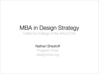 MBA in Design Strategy
 California College of the Arts (CCA)


         Nathan Shedroff
          Program Chair
         designmba.org
 