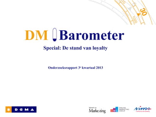 Special: De stand van loyalty
DM Barometer
Onderzoeksrapport 3e kwartaal 2013
 