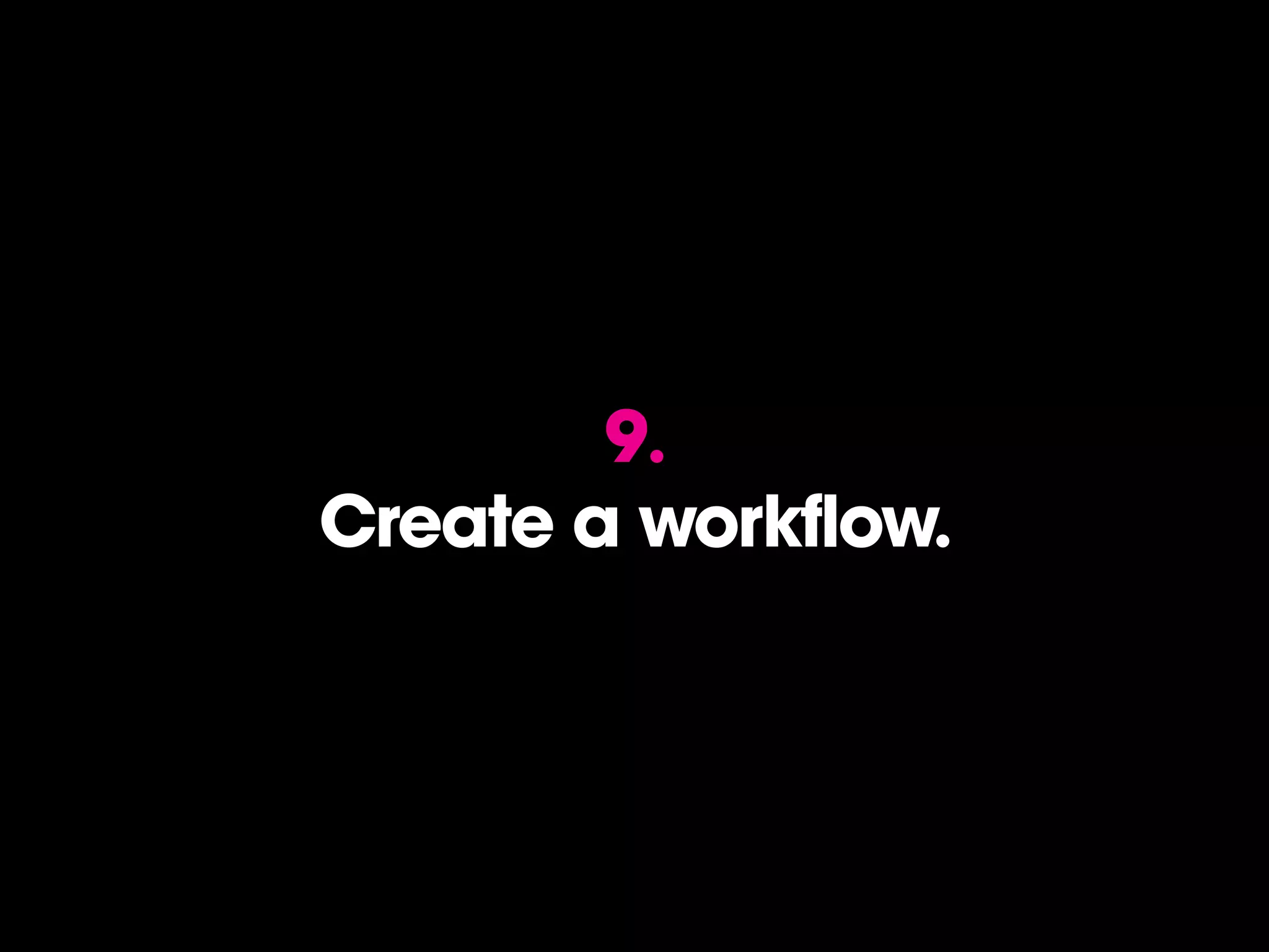9.
Create a workflow.
 