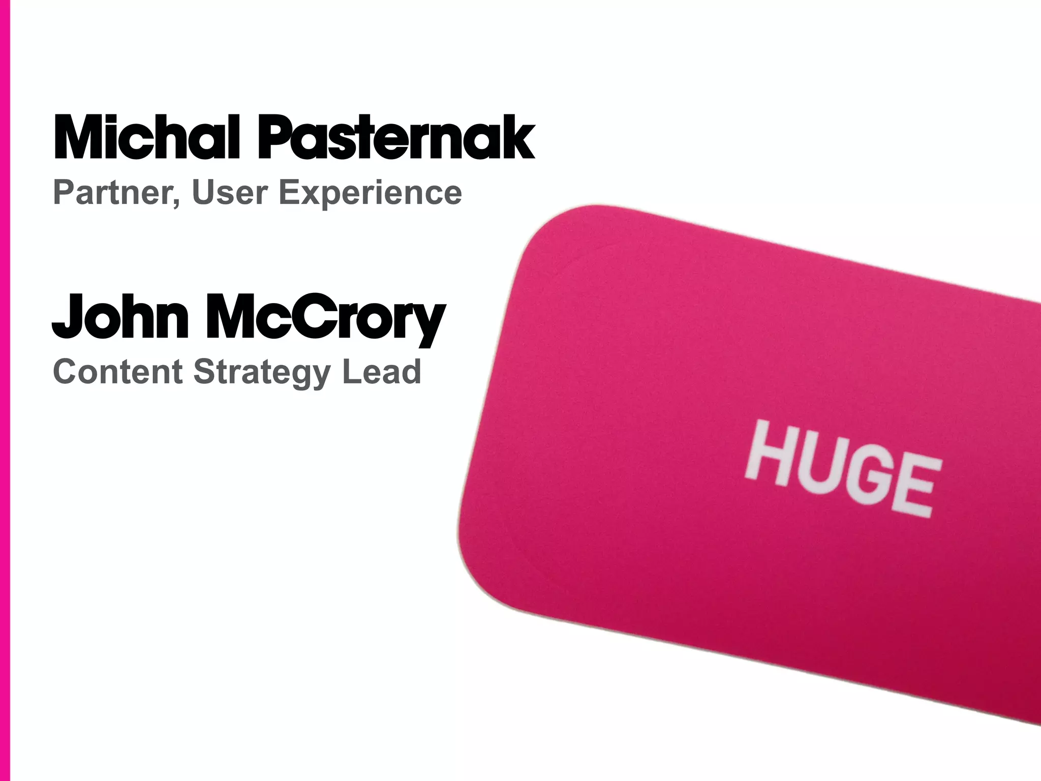 Michal Pasternak
Partner, User Experience


John McCrory
Content Strategy Lead
 